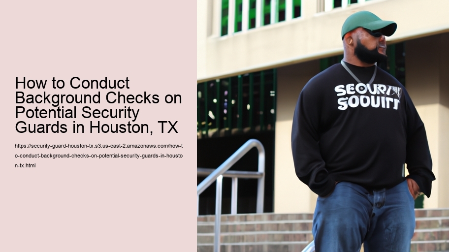 How to Conduct Background Checks on Potential Security Guards in Houston, TX