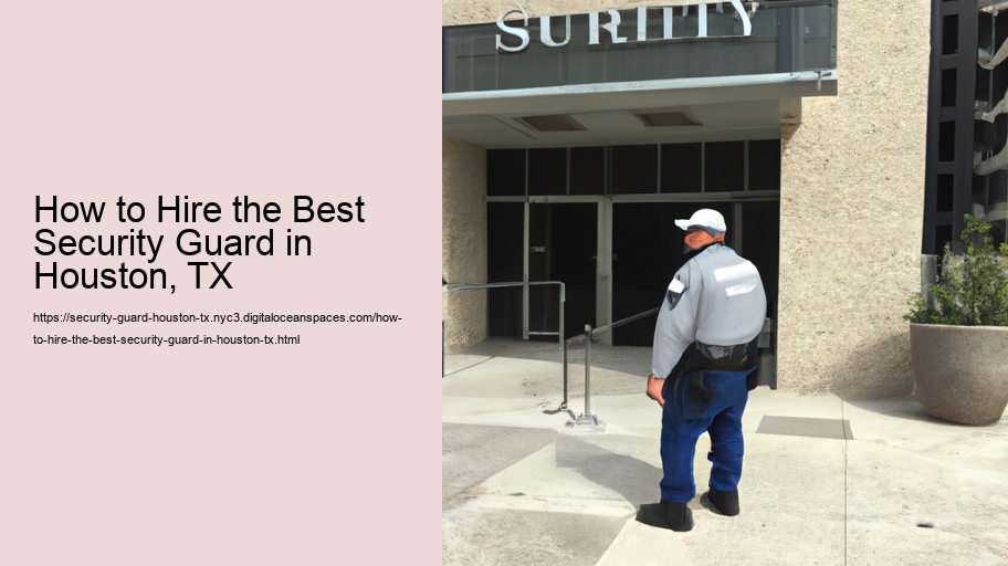 How to Hire the Best Security Guard in Houston, TX