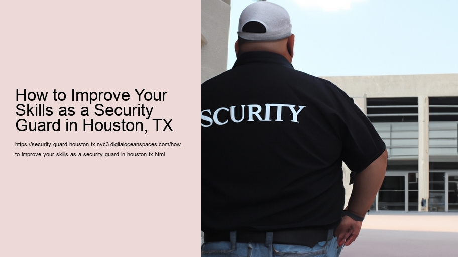 How to Improve Your Skills as a Security Guard in Houston, TX