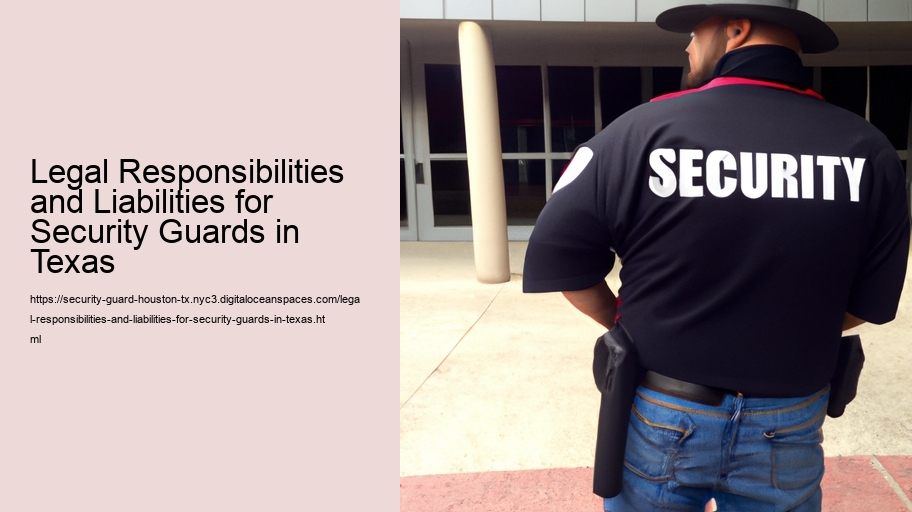 Legal Responsibilities and Liabilities for Security Guards in Texas